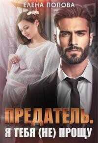 Предатель. Я тебя (не) прощу  - Попова Елена