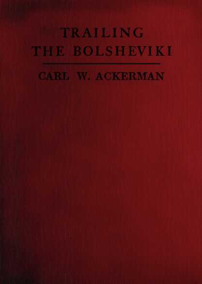 Trailing The Bolsheviki Twelve Thousand Miles With The Allies In Siberia - Carl W. Ackerman
