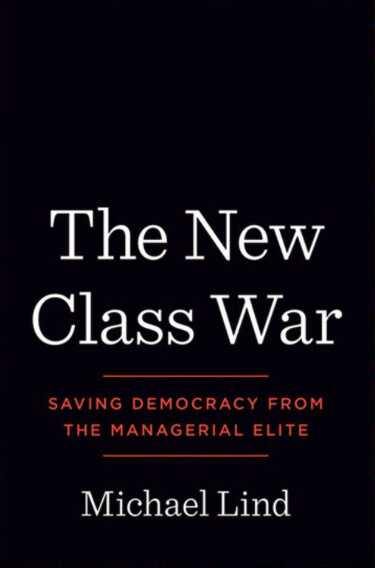 The New Class War: Saving Democracy from the Managerial Elite - Michael Lind