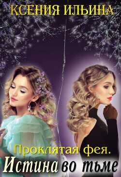 Проклятая фея. Истина во тьме  - Ильина Ксения