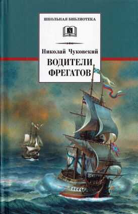 Водители фрегатов. О великих мореплавателях XVIII — начала XIX века - Николай Корнеевич Чуковский