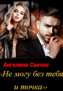 Не могу без тебя и точка  - Санчос Ангелина