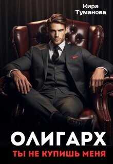 Олигарх. Ты не купишь меня  - Туманова Кира