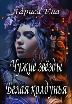 Чужие звезды. Белая колдунья  - Ена Лариса