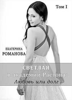 Светлая в академии Растона: любовь или долг  - Романова Екатерина Ивановна