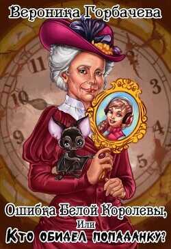 Ошибка Белой Королевы или Кто обидел попаданку?  - Горбачева Вероника Вячеславовна