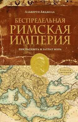Беспредельная Римская Империя. Пик расцвета и захват мира - Анджела Альберто