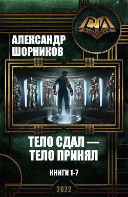 Тело сдал — тело принял. Книги 1-7  - Шорников Александр Борисович