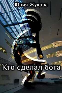 Кто сделал бога  - Жукова Юлия Борисовна