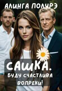Сашка. Буду счастлива вопреки!  - Полурэ Алинга