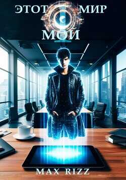 Этот мир – мой. Часть I  - Max Rizz