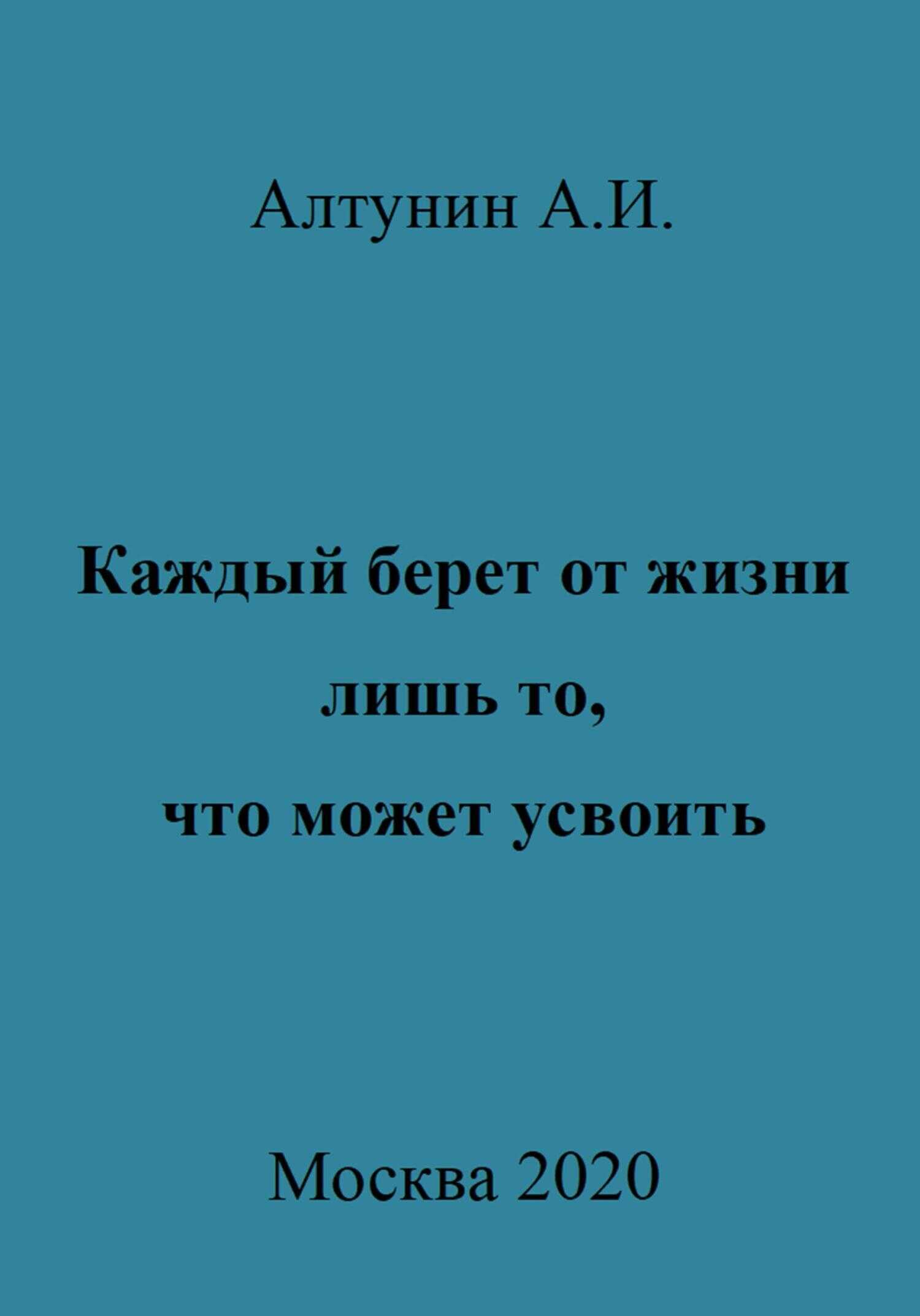 Каждый берет от жизни лишь то, что может усвоить - Александр Иванович Алтунин