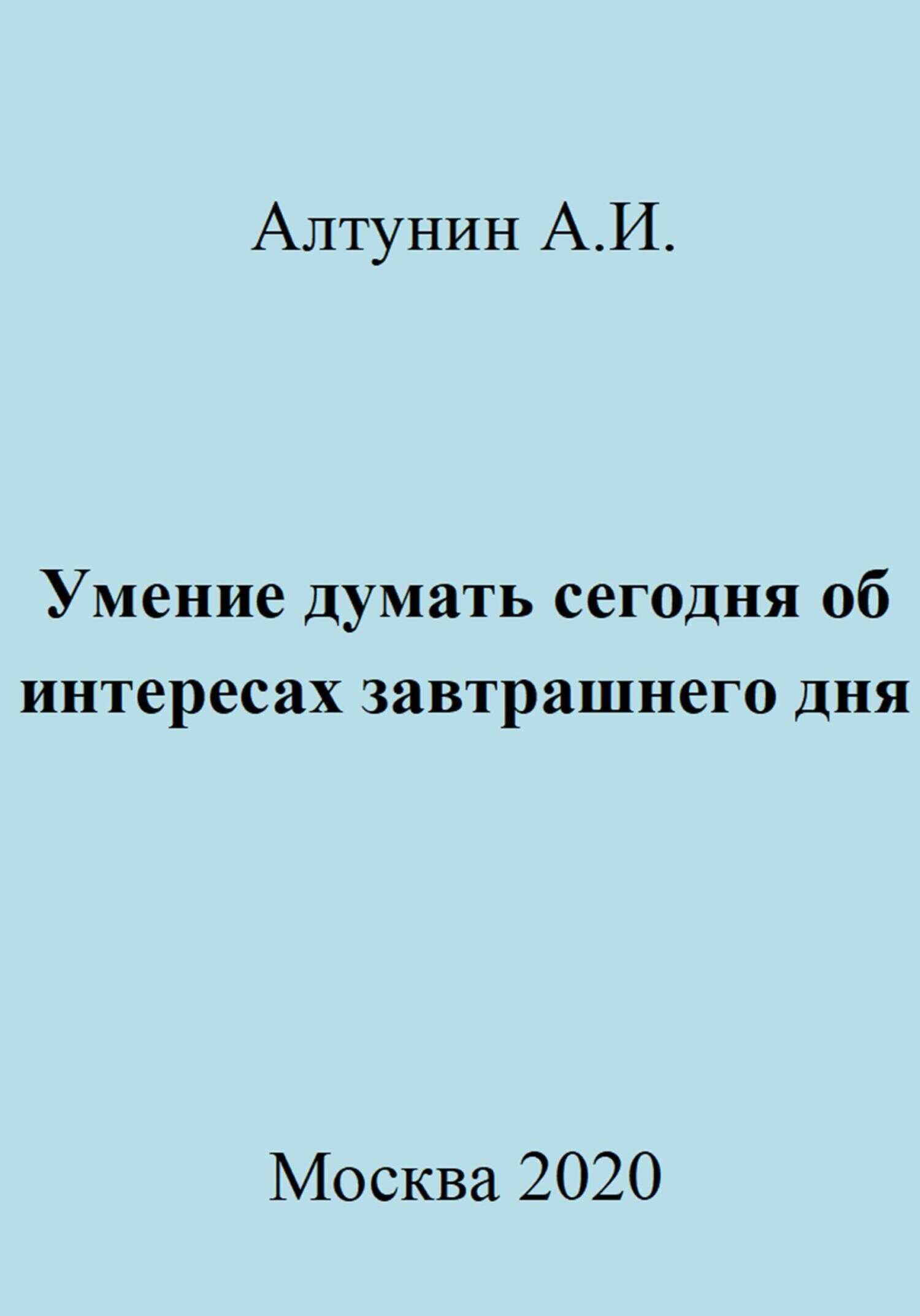 Умение думать сегодня об интересах завтрашнего дня - Александр Иванович Алтунин