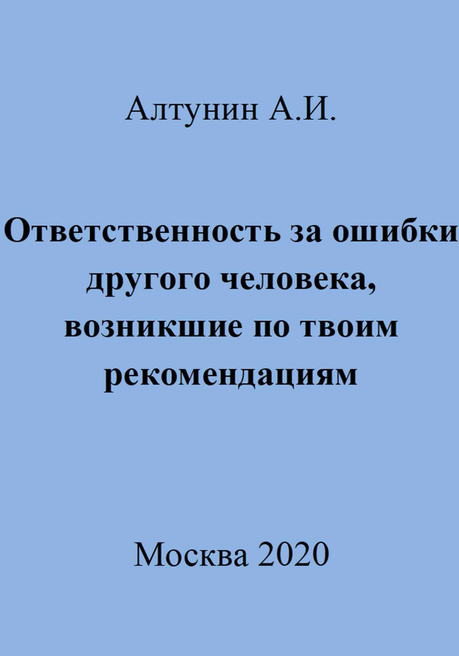 Ответственность за ошибки другого человека, возникшие по твоим рекомендациям - Александр Иванович Алтунин