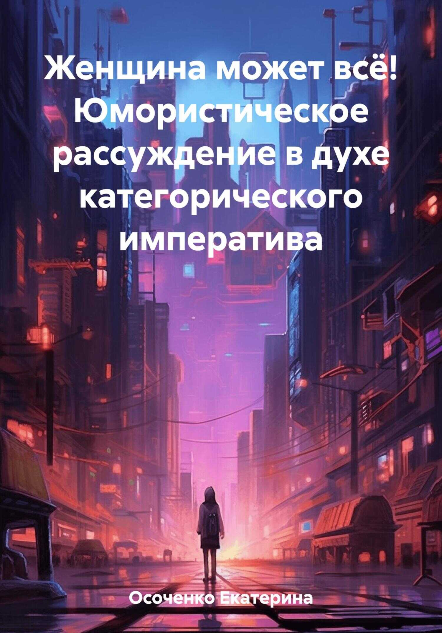 Женщина может всё! Юмористическое рассуждение в духе категорического императива - Екатерина Осоченко