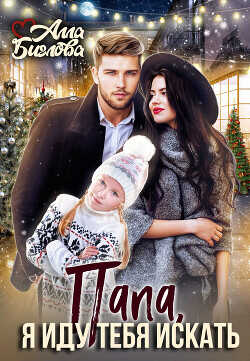 Папа, я иду тебя искать!  - Биглова Алла