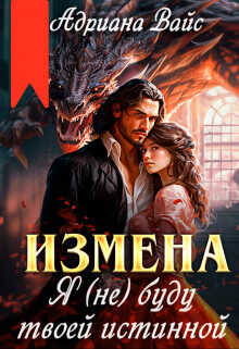 Измена. Я (не) буду твоей истинной  - Вайс Андриана