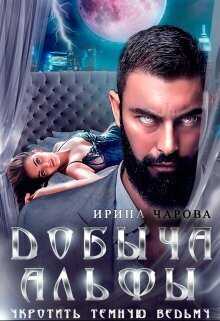 Добыча Альфы. Укротить темную ведьму  - Ирина Чарова