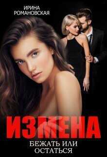 Измена. Бежать или остаться  - Ирина Романовская