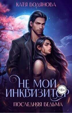 Не мой инквизитор. Последняя ведьма  - Водянова Катя