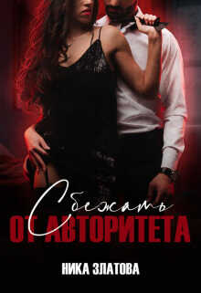 Сбежать от авторитета. Книга первая  - Ника Златова