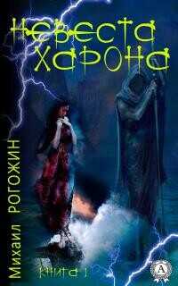 Невеста Харона. Книга 1  - Рогожин Михаил Владимирович