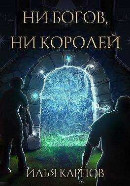 Пепел перемен, Том 4: Ни богов, ни королей - Илья Витальевич Карпов