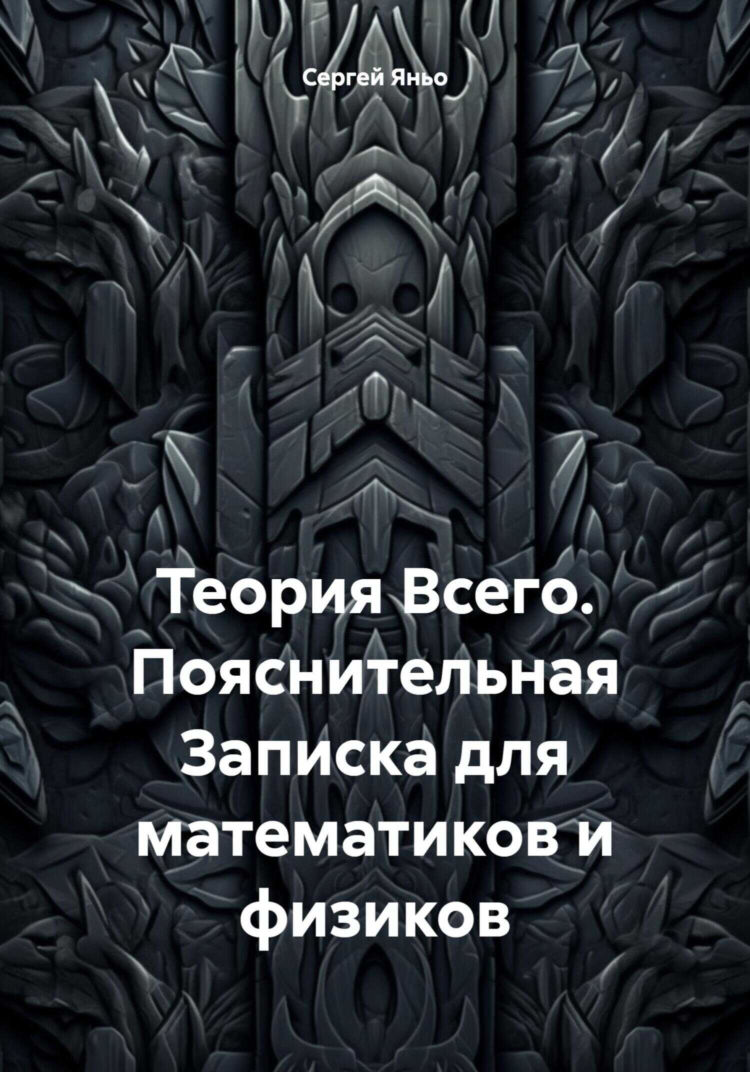 Теория Всего. Пояснительная Записка для математиков и физиков - Сергей Сергеевич Яньо