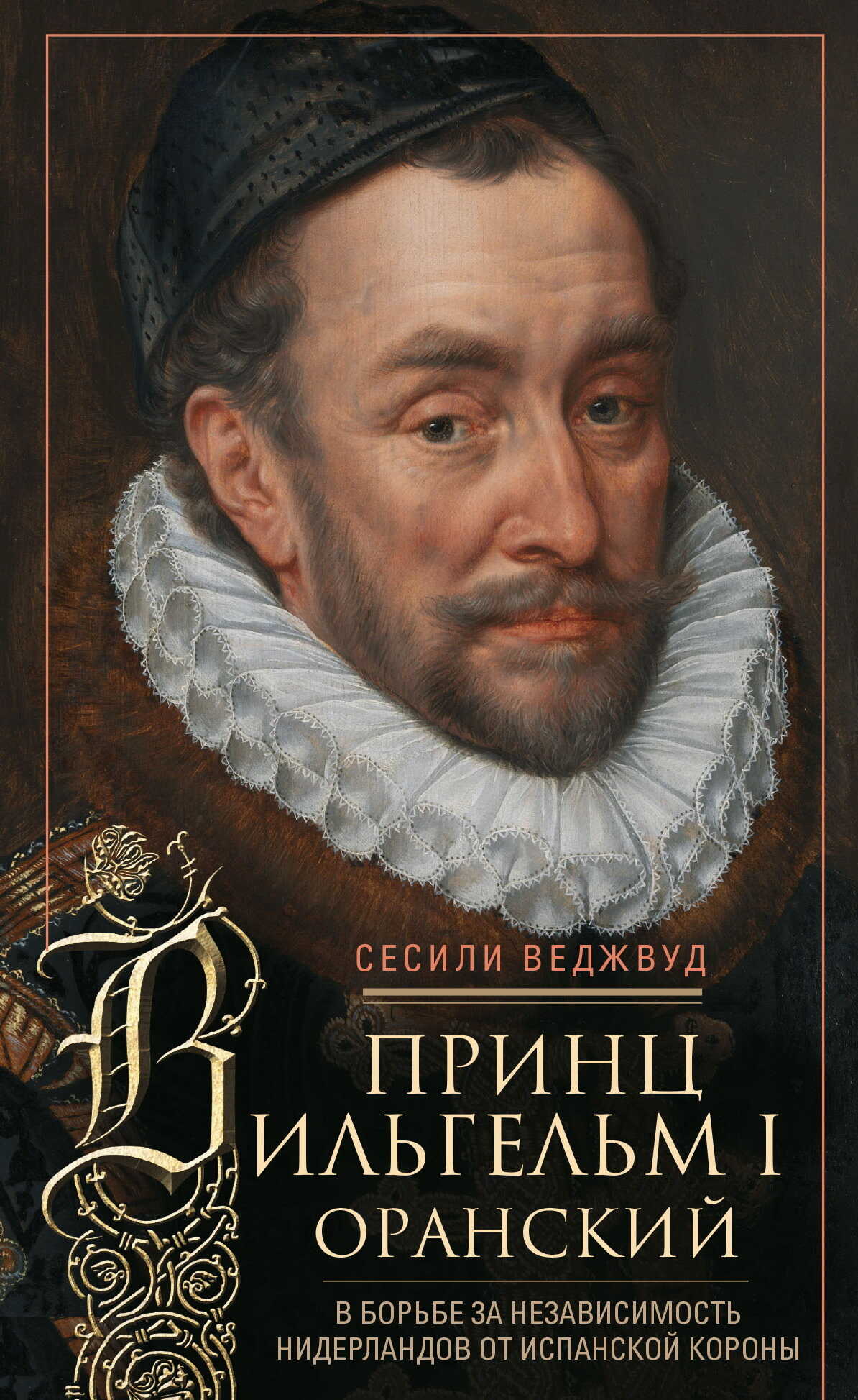 Принц Вильгельм I Оранский. В борьбе за независимость Нидерландов от Испанской короны - Сесили Вероника Веджвуд