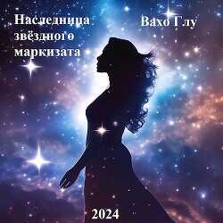 Наследница звёздного маркизата  - Глурджидзе Вахтанг Вахо Глу