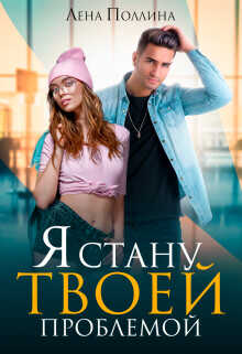 Я стану твоей проблемой  - Поллина Лена