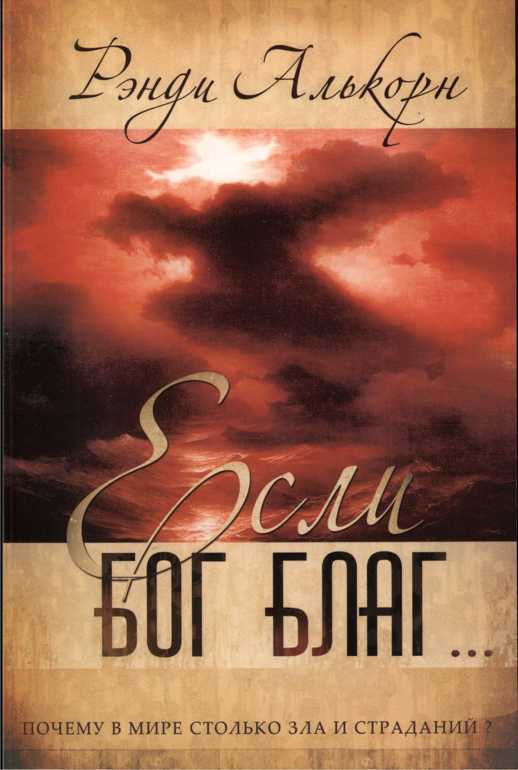 Если Бог благ… Почему в мире столько страданий и зла? - Рэнди Алькори