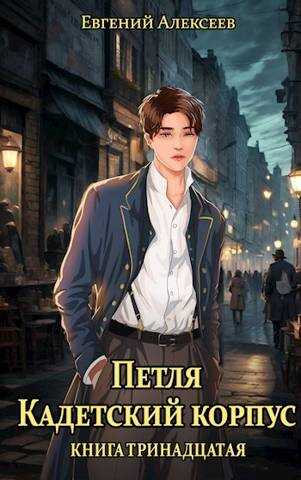 Петля, Кадетский корпус. Книга тринадцатая - Евгений Артёмович Алексеев