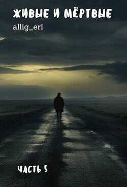 Живые и мертвые. Часть V  - allig_eri
