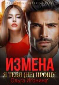 Измена. Я тебя (не) прощу  - Ольга Игонина