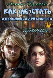 Как (не) стать избранницей драконьего принца - Анжела Кристова