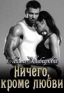 Ничего, кроме любви  - Хабарова Леока