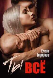 Ты – всё  - Тодорова Елена