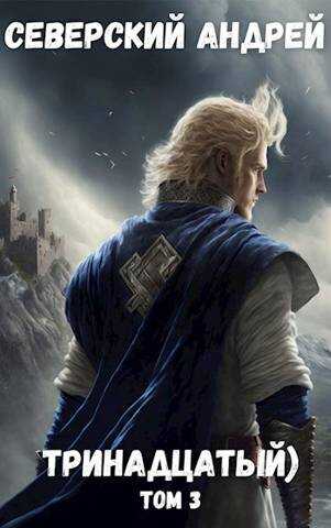 Тринадцатый) Том 3 - Андрей Северский