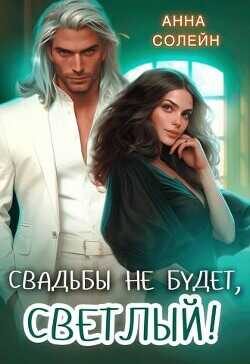Свадьбы не будет, Светлый!  - Солейн Анна