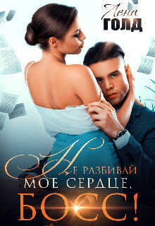 Не разбивай мое сердце, босс!  - Лена Голд