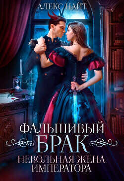 Фальшивый брак. Невольная жена императора  - Найт Алекс