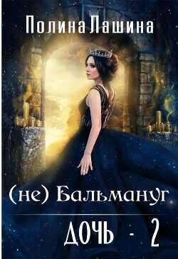 (не)Бальмануг. Дочь 2  - Лашина Полина