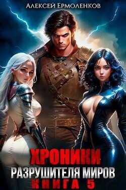 Хроники разрушителя миров. Книга 5  - Ермоленков Алексей