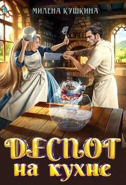 Деспот на кухне  - Кушкина Милена