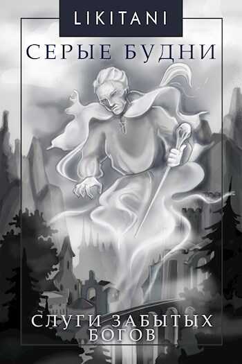 Серые будни. Слуги Забытых Богов - Likitani