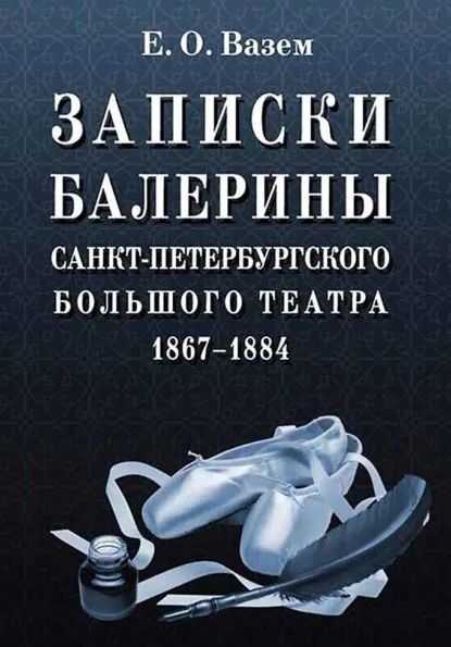 Записки балерины Санкт-Петербургского Большого театра. 1867–1884 - Екатерина Оттовна Вазем
