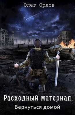 Расходный материал. Вернуться домой - Олег Орлов