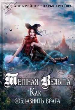 Темная Ведьма. Как соблазнить врага  - Дарья Сергеевна Урусова
