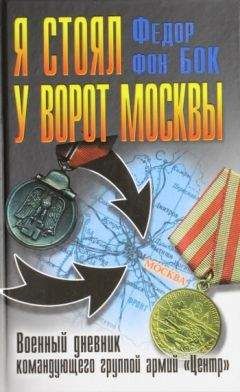 Федор фон Бок - Я стоял у ворот Москвы. Военный дневник командующего группой армий «Центр»